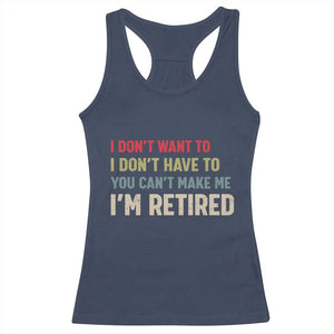 Funny Retirement Racerback Tank Top Im Retired I Dont Want To I Dont Have To You Cant Make Me TS10 Navy Print Your Wear