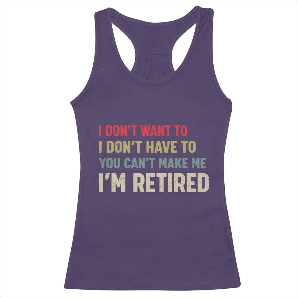 Funny Retirement Racerback Tank Top Im Retired I Dont Want To I Dont Have To You Cant Make Me TS10 Purple Print Your Wear
