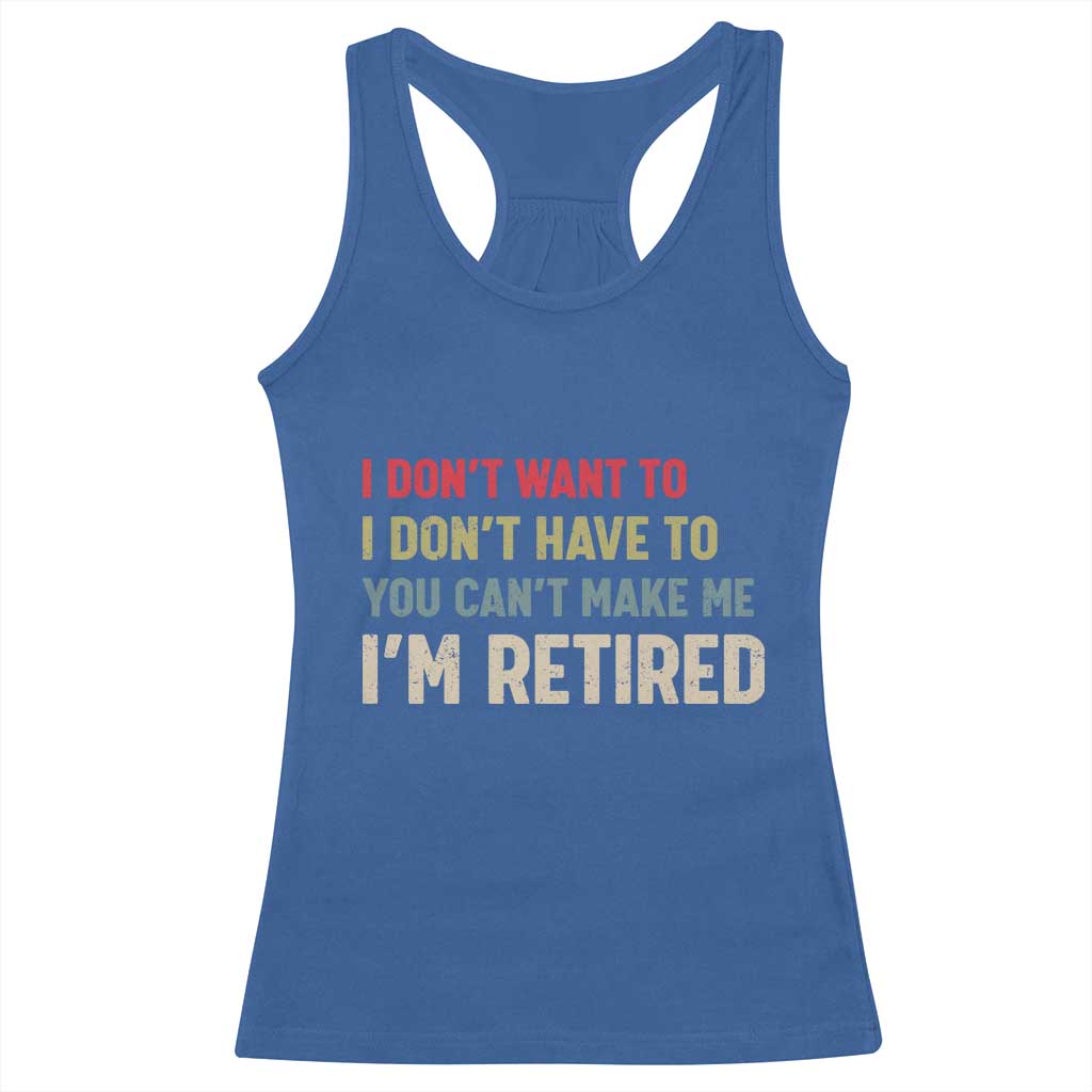 Funny Retirement Racerback Tank Top Im Retired I Dont Want To I Dont Have To You Cant Make Me TS10 Royal Blue Print Your Wear