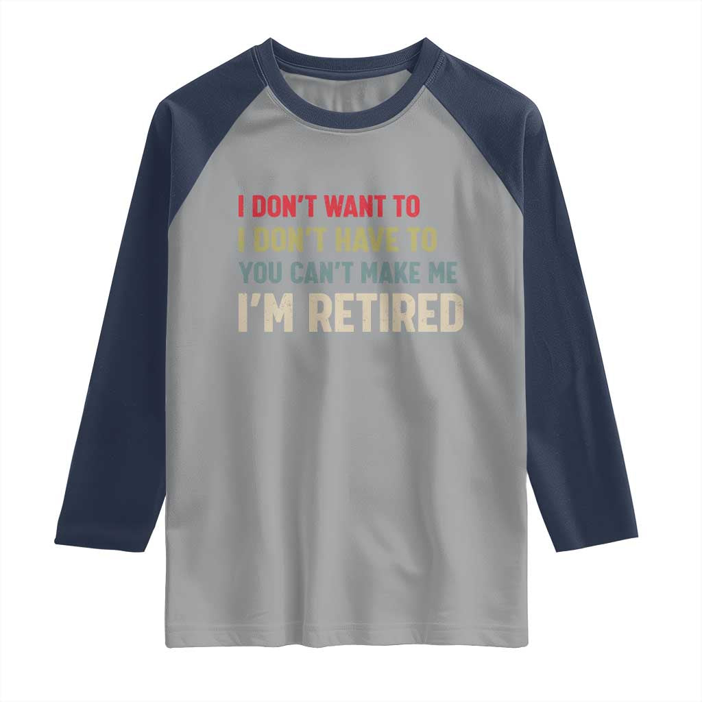 Funny Retirement Raglan Shirt Im Retired I Dont Want To I Dont Have To You Cant Make Me TS10 Sport Gray Navy Print Your Wear