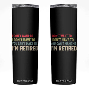 Funny Retirement Skinny Tumbler Im Retired I Dont Want To I Dont Have To You Cant Make Me TS10 Black Print Your Wear