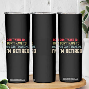 Funny Retirement Skinny Tumbler Im Retired I Dont Want To I Dont Have To You Cant Make Me TS10 Print Your Wear