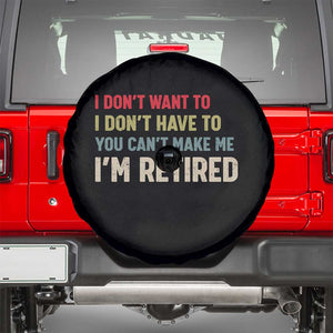 Funny Retirement Spare Tire Cover Im Retired I Dont Want To I Dont Have To You Cant Make Me TS10 Black Print Your Wear