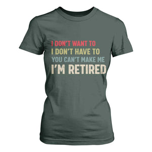 Funny Retirement T Shirt For Women Im Retired I Dont Want To I Dont Have To You Cant Make Me TS10 Dark Forest Green Print Your Wear