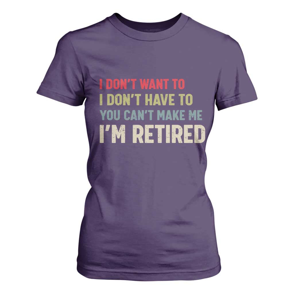 Funny Retirement T Shirt For Women Im Retired I Dont Want To I Dont Have To You Cant Make Me TS10 Purple Print Your Wear