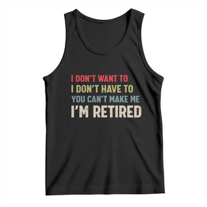 Funny Retirement Tank Top Im Retired I Dont Want To I Dont Have To You Cant Make Me TS10 Black Print Your Wear