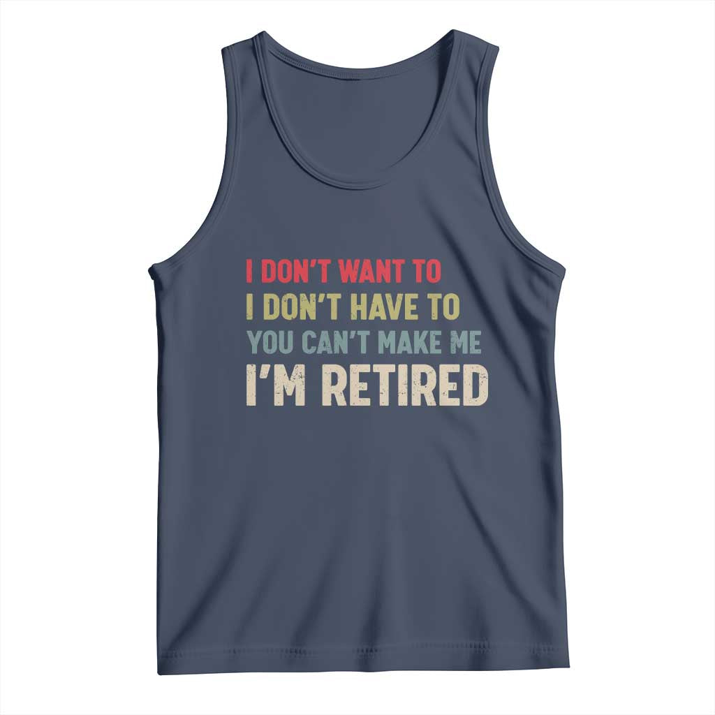 Funny Retirement Tank Top Im Retired I Dont Want To I Dont Have To You Cant Make Me TS10 Navy Print Your Wear