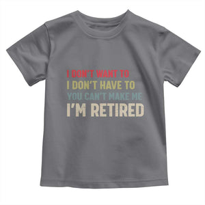 Funny Retirement Toddler T Shirt Im Retired I Dont Want To I Dont Have To You Cant Make Me TS10 Charcoal Print Your Wear