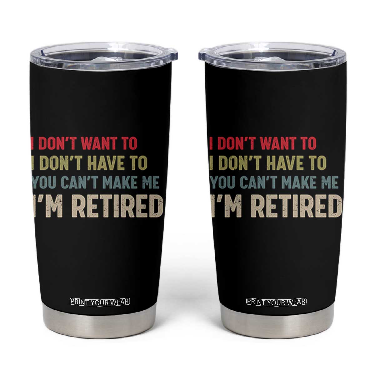 Funny Retirement Tumbler Cup Im Retired I Dont Want To I Dont Have To You Cant Make Me TS10 Black Print Your Wear