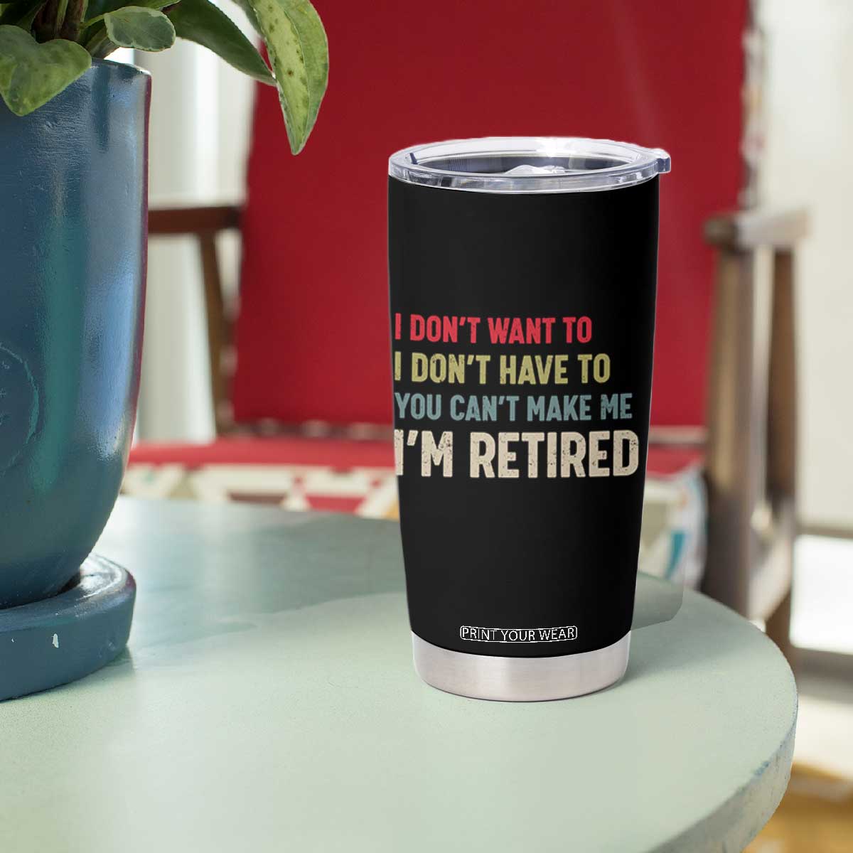 Funny Retirement Tumbler Cup Im Retired I Dont Want To I Dont Have To You Cant Make Me TS10 Print Your Wear
