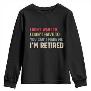 Funny Retirement Youth Sweatshirt Im Retired I Dont Want To I Dont Have To You Cant Make Me TS10 Black Print Your Wear