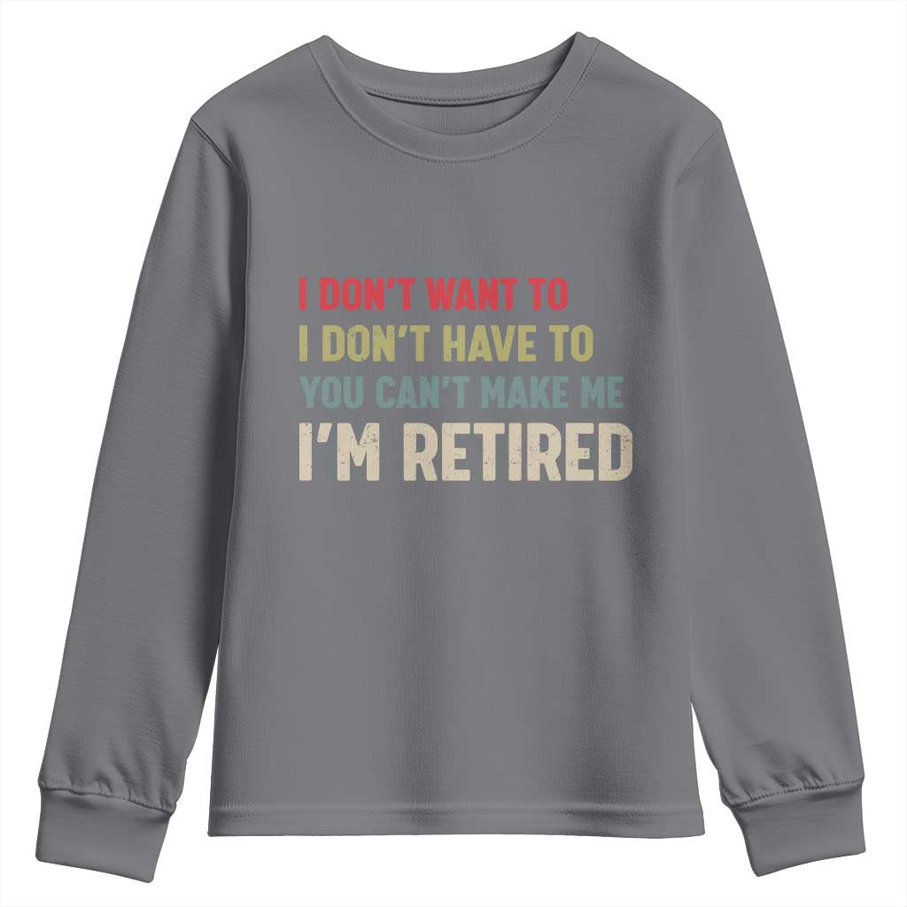Funny Retirement Youth Sweatshirt Im Retired I Dont Want To I Dont Have To You Cant Make Me TS10 Charcoal Print Your Wear
