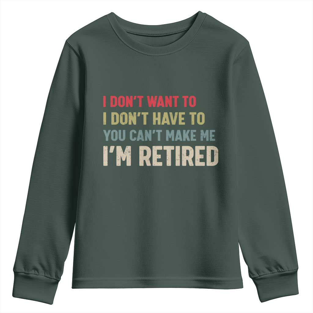 Funny Retirement Youth Sweatshirt Im Retired I Dont Want To I Dont Have To You Cant Make Me TS10 Dark Forest Green Print Your Wear