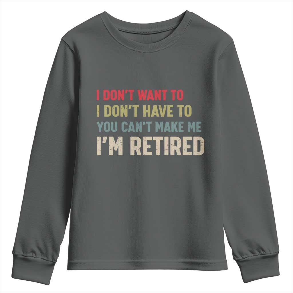 Funny Retirement Youth Sweatshirt Im Retired I Dont Want To I Dont Have To You Cant Make Me TS10 Dark Heather Print Your Wear