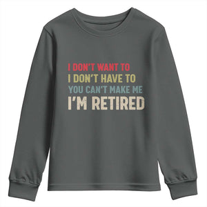 Funny Retirement Youth Sweatshirt Im Retired I Dont Want To I Dont Have To You Cant Make Me TS10 Dark Heather Print Your Wear