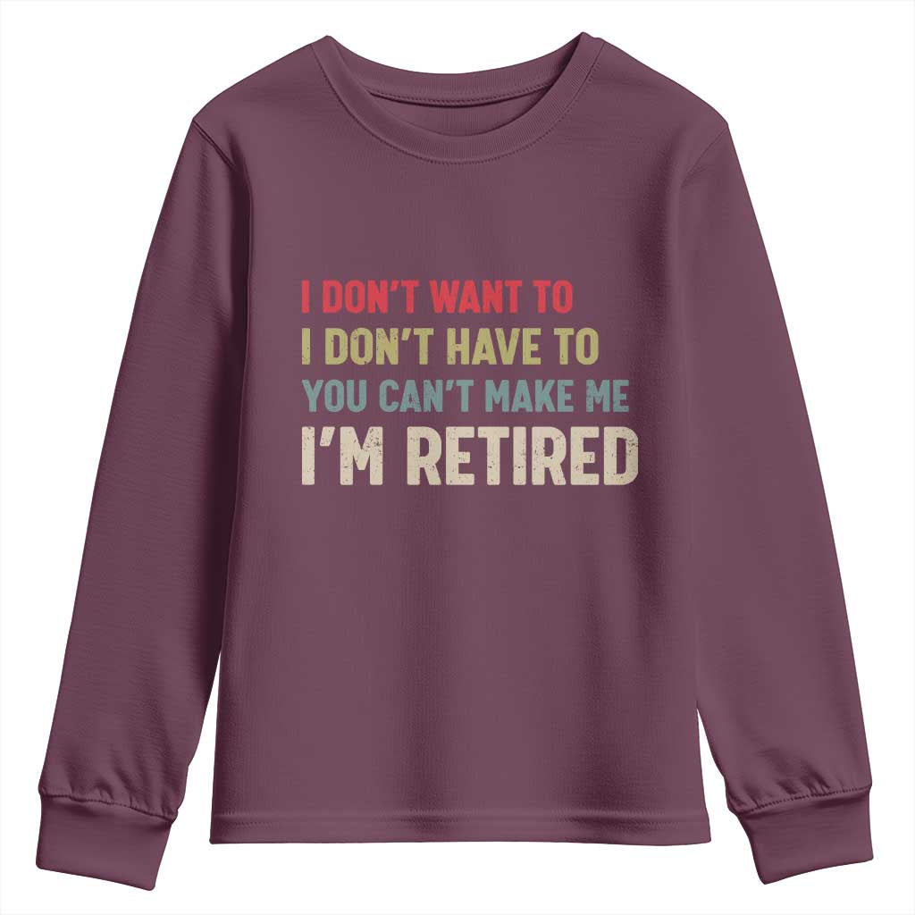 Funny Retirement Youth Sweatshirt Im Retired I Dont Want To I Dont Have To You Cant Make Me TS10 Maroon Print Your Wear