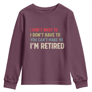 Funny Retirement Youth Sweatshirt Im Retired I Dont Want To I Dont Have To You Cant Make Me TS10 Maroon Print Your Wear