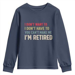 Funny Retirement Youth Sweatshirt Im Retired I Dont Want To I Dont Have To You Cant Make Me TS10 Navy Print Your Wear