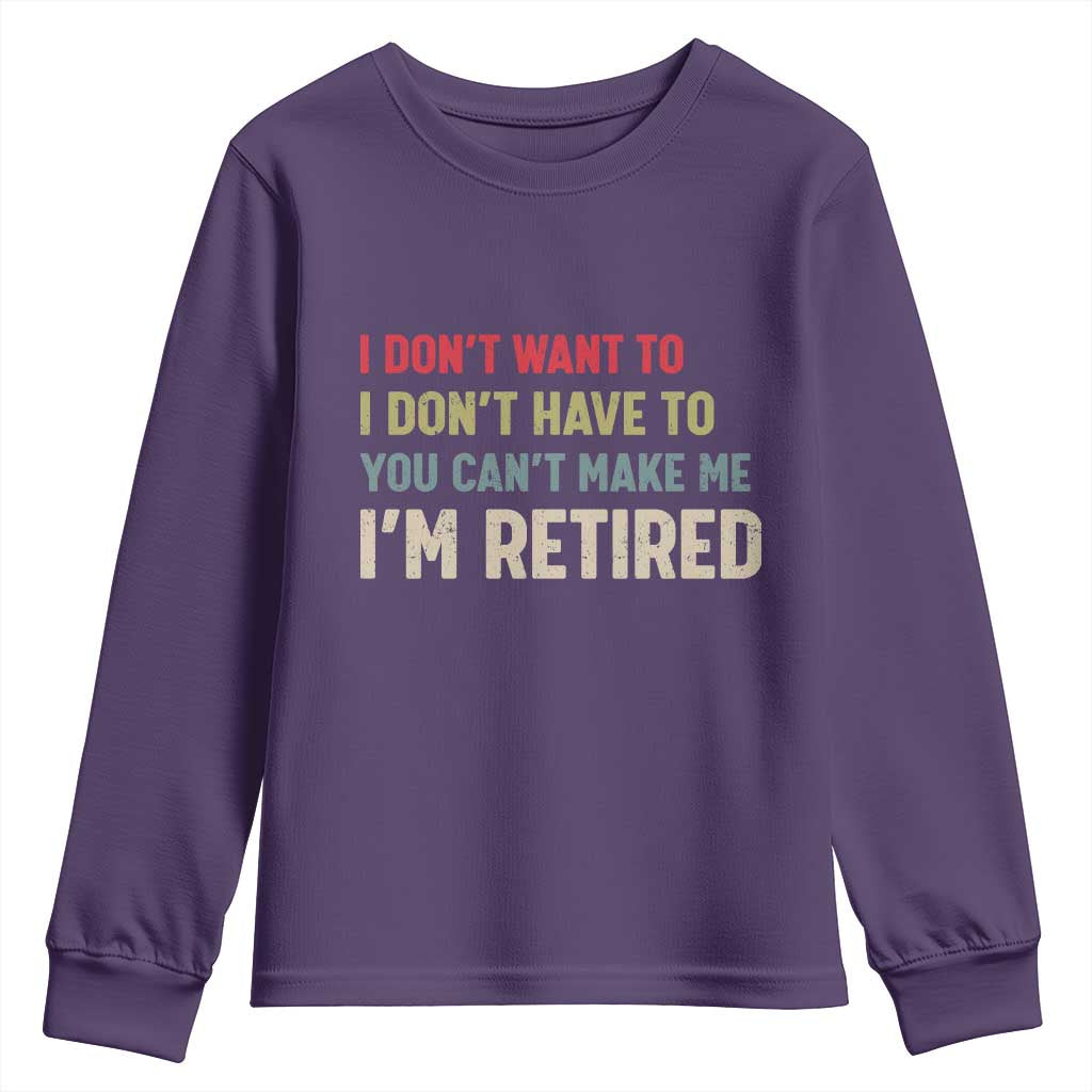 Funny Retirement Youth Sweatshirt Im Retired I Dont Want To I Dont Have To You Cant Make Me TS10 Purple Print Your Wear