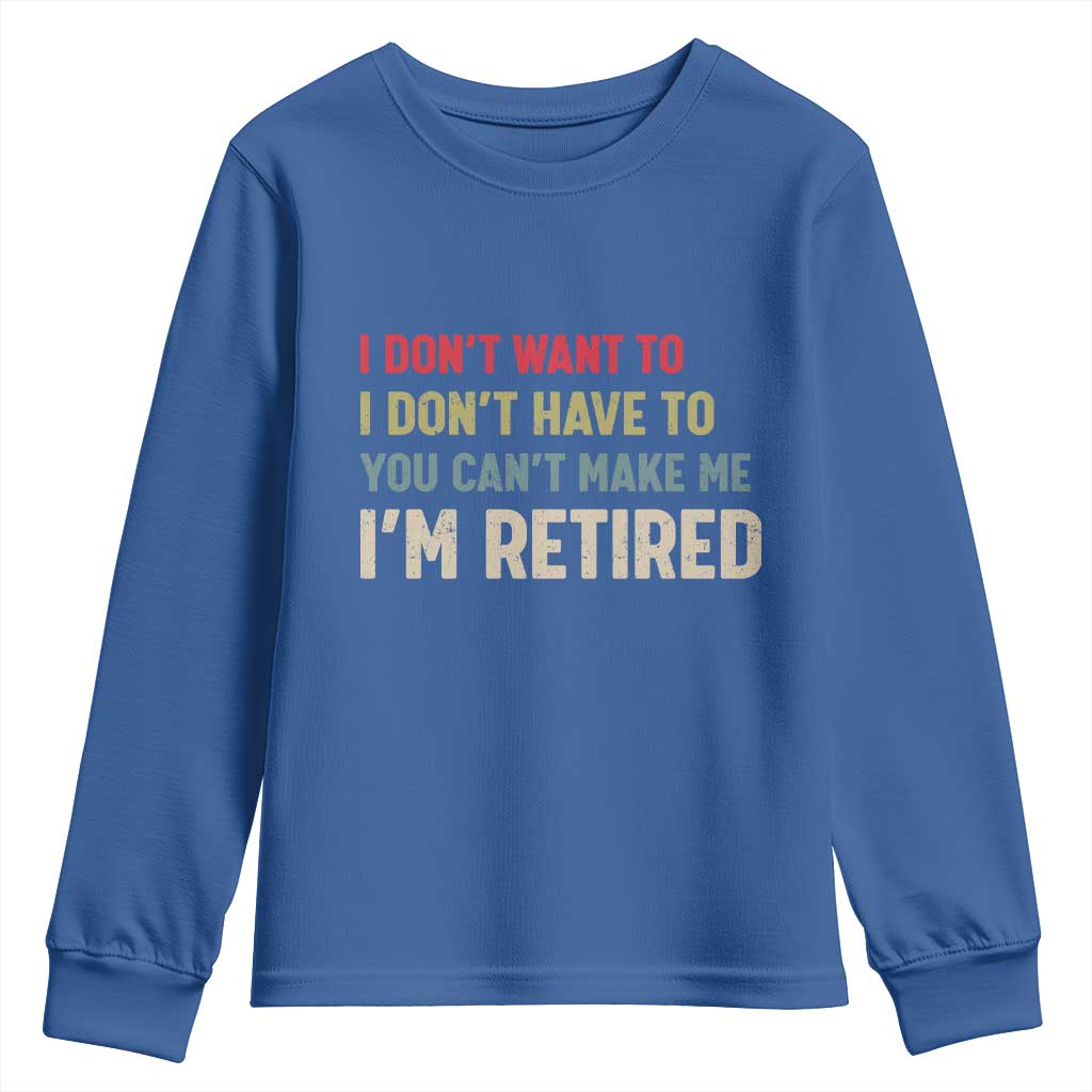 Funny Retirement Youth Sweatshirt Im Retired I Dont Want To I Dont Have To You Cant Make Me TS10 Royal Blue Print Your Wear