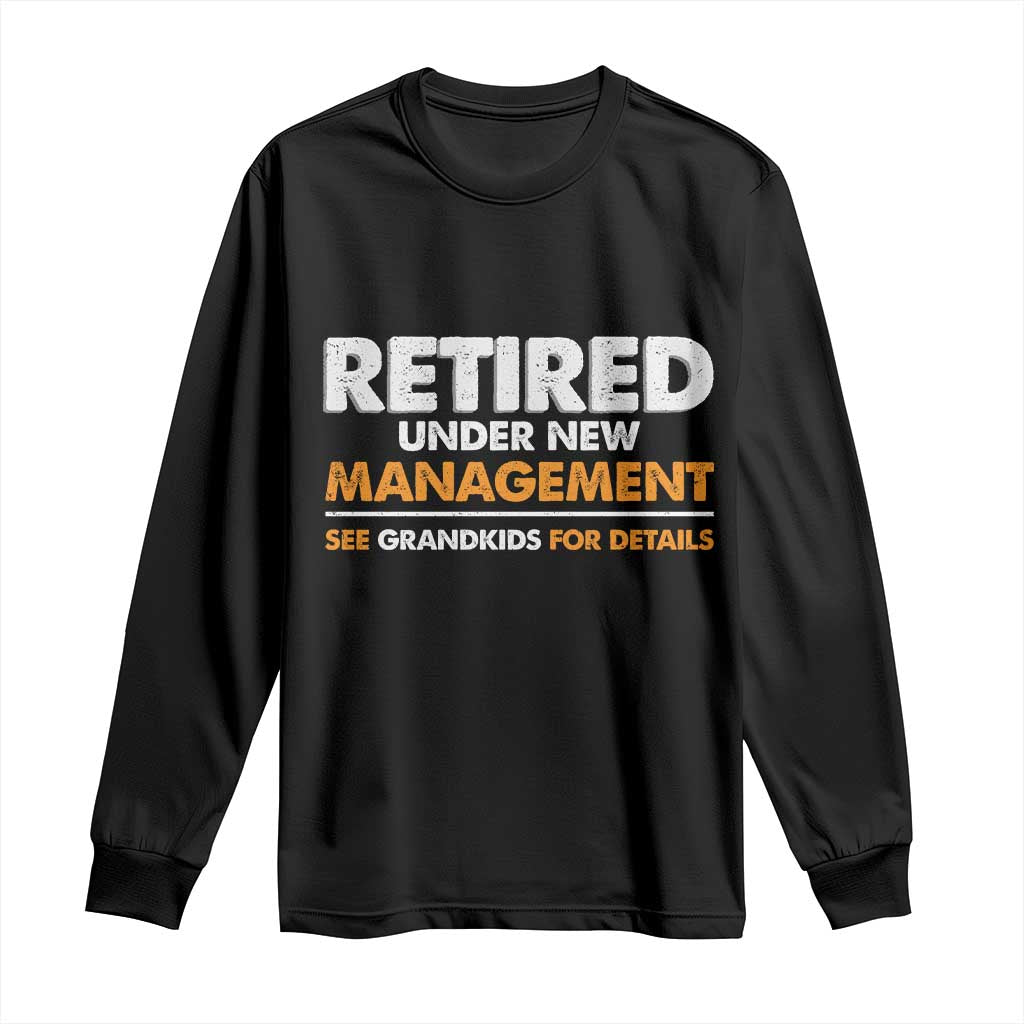 Funny Retirement Long Sleeve Shirt Retired Under New Management See Grandkids For Details TS10 Black Print Your Wear