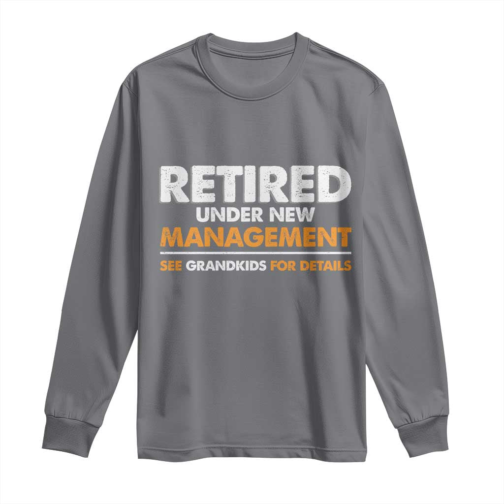 Funny Retirement Long Sleeve Shirt Retired Under New Management See Grandkids For Details TS10 Charcoal Print Your Wear