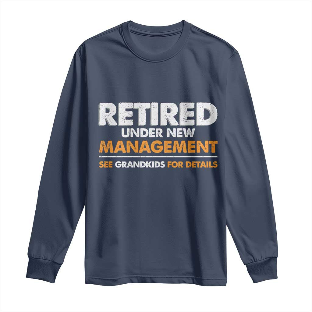 Funny Retirement Long Sleeve Shirt Retired Under New Management See Grandkids For Details TS10 Navy Print Your Wear