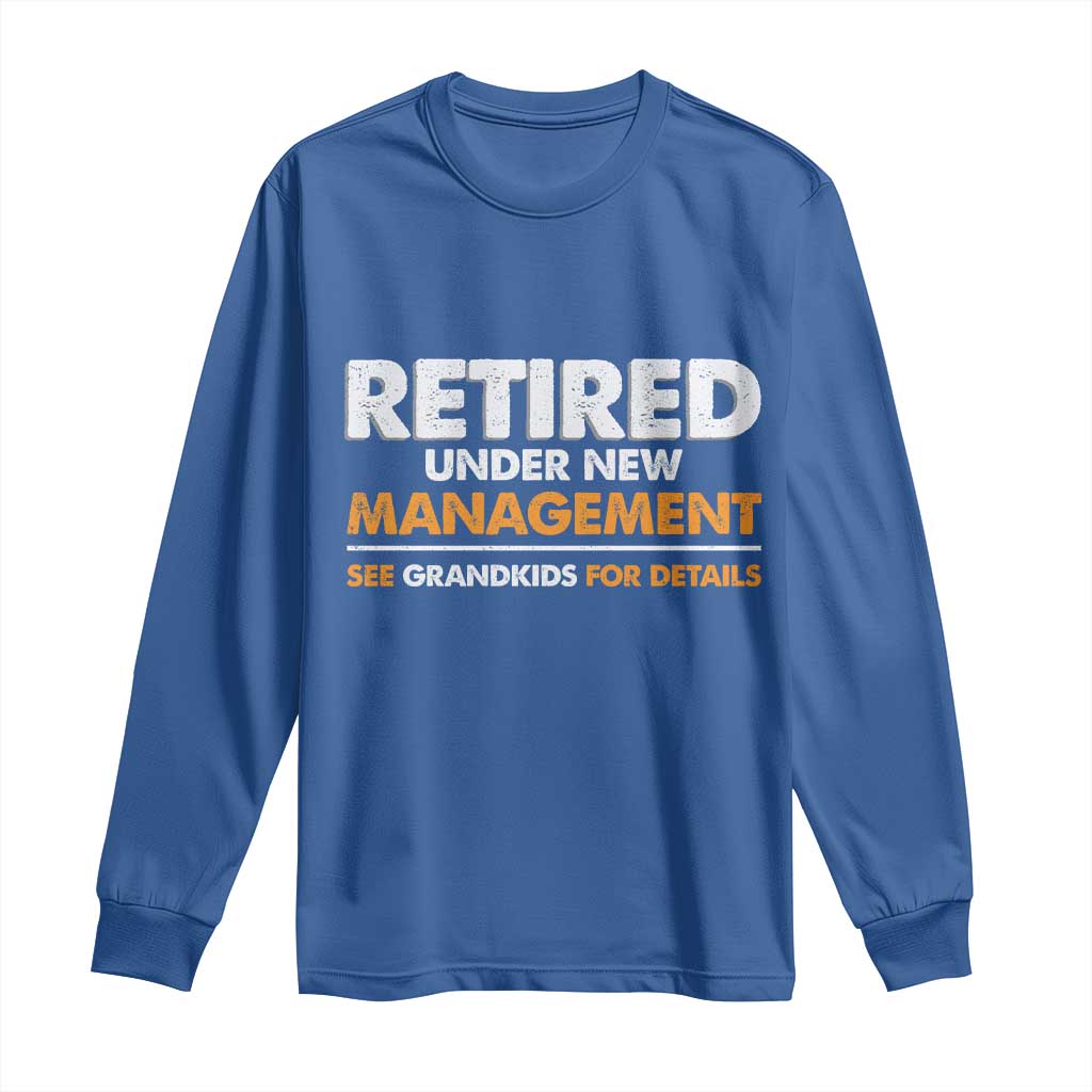 Funny Retirement Long Sleeve Shirt Retired Under New Management See Grandkids For Details TS10 Royal Blue Print Your Wear