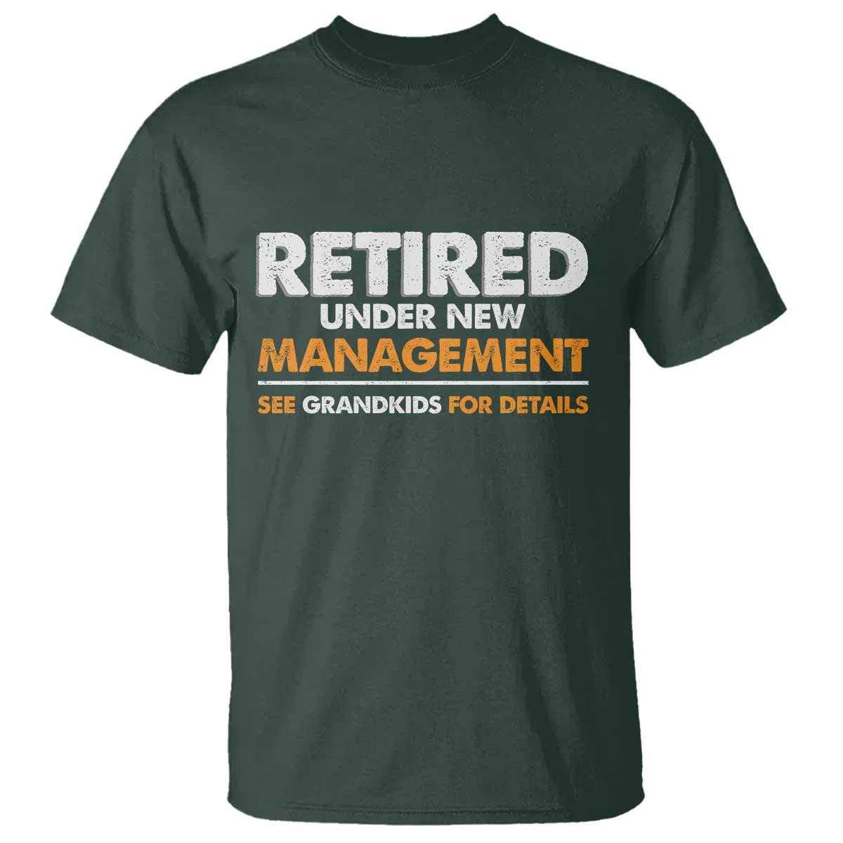 Funny Retirement T Shirt Retired Under New Management See Grandkids For Details TS10 Dark Forest Green Print Your Wear