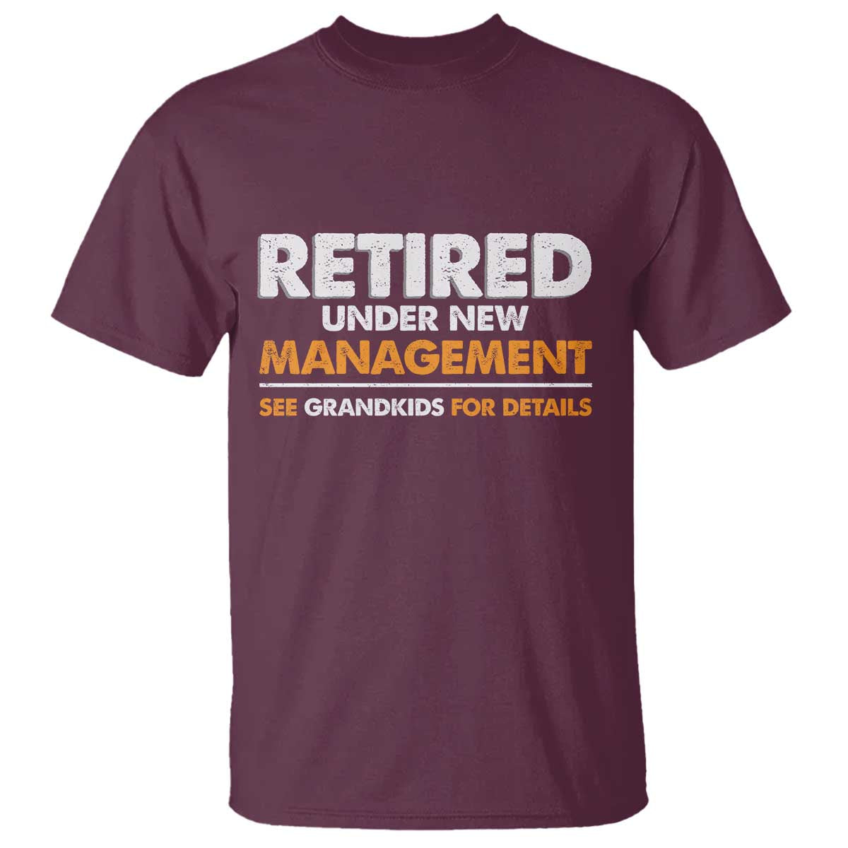 Funny Retirement T Shirt Retired Under New Management See Grandkids For Details TS10 Maroon Print Your Wear