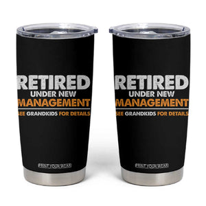 Funny Retirement Tumbler Cup Retired Under New Management See Grandkids For Details TS10 Black Print Your Wear