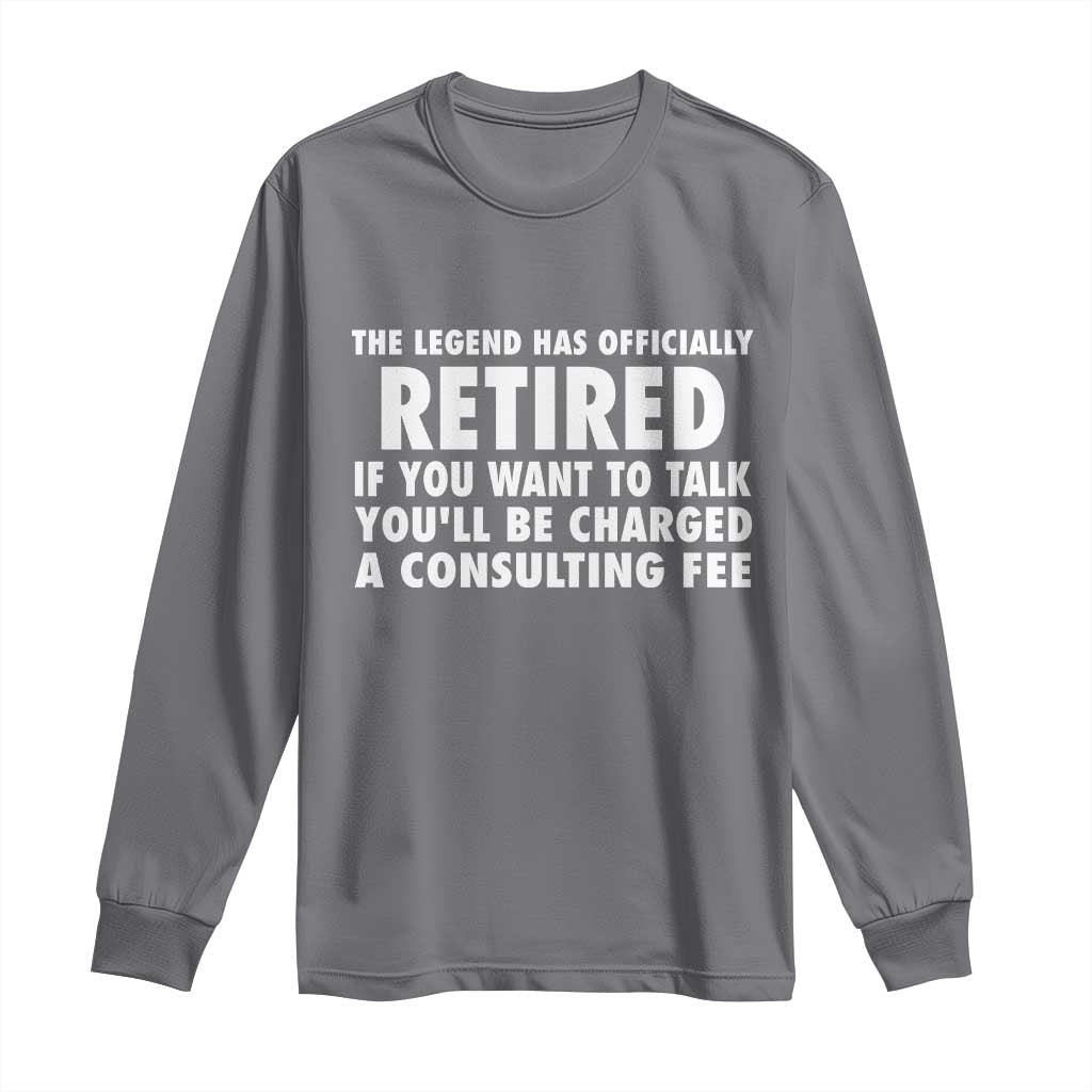 Funny Retirement Long Sleeve Shirt Funny The Legend Has Retired Grandpa Dad Humor TS10 Charcoal Print Your Wear
