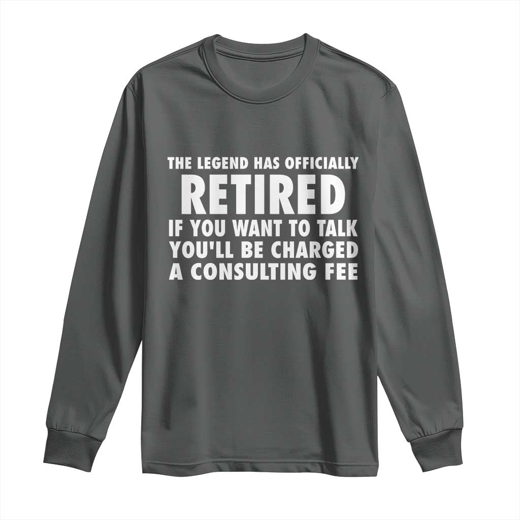 Funny Retirement Long Sleeve Shirt Funny The Legend Has Retired Grandpa Dad Humor TS10 Dark Heather Print Your Wear