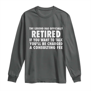 Funny Retirement Long Sleeve Shirt Funny The Legend Has Retired Grandpa Dad Humor TS10 Dark Heather Print Your Wear
