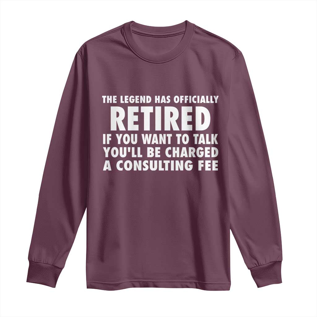 Funny Retirement Long Sleeve Shirt Funny The Legend Has Retired Grandpa Dad Humor TS10 Maroon Print Your Wear