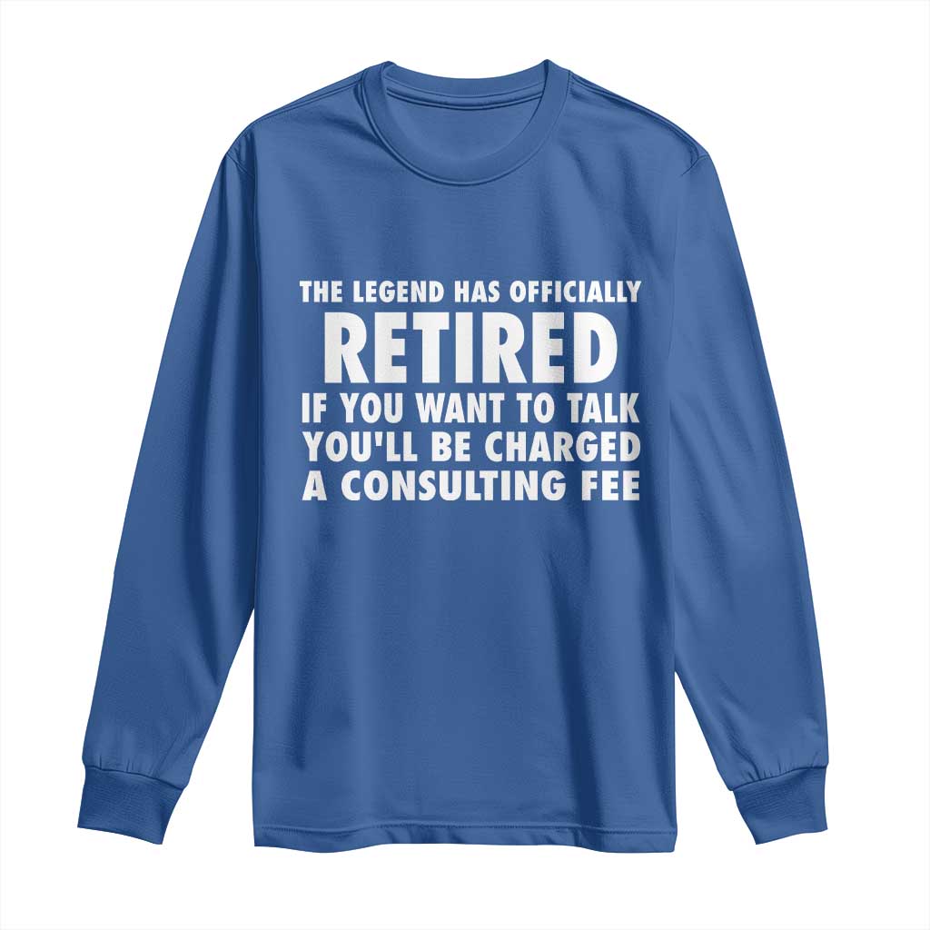 Funny Retirement Long Sleeve Shirt Funny The Legend Has Retired Grandpa Dad Humor TS10 Royal Blue Print Your Wear