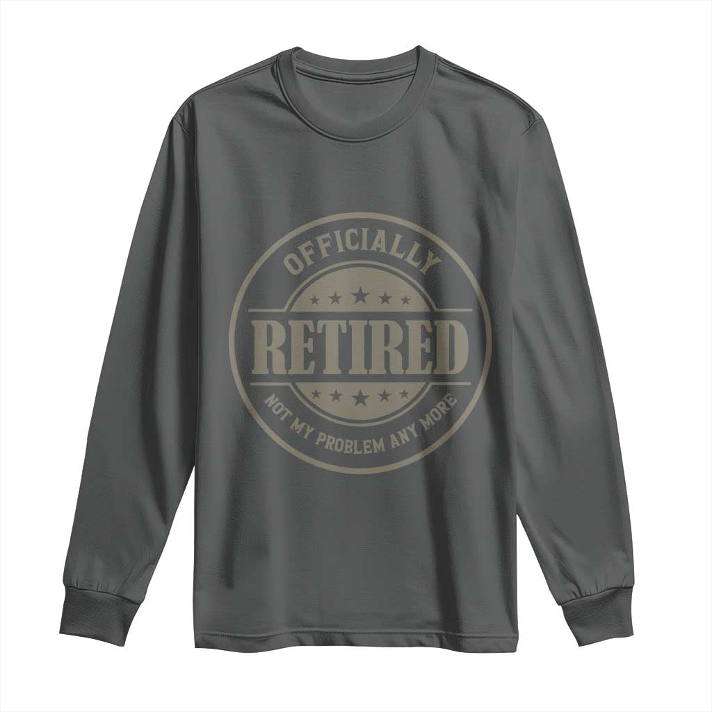 Retired Not My Problem Anymore Long Sleeve Shirt Funny Retirement 2026 TS10 Dark Heather Print Your Wear
