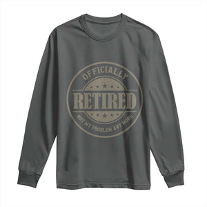 Retired Not My Problem Anymore Long Sleeve Shirt Funny Retirement 2026 TS10 Dark Heather Print Your Wear