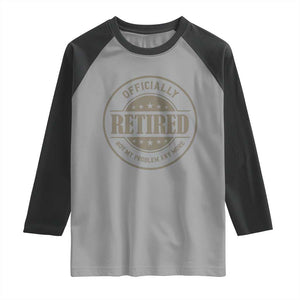 Retired Not My Problem Anymore Raglan Shirt Funny Retirement 2026 TS10 Sport Gray Black Print Your Wear