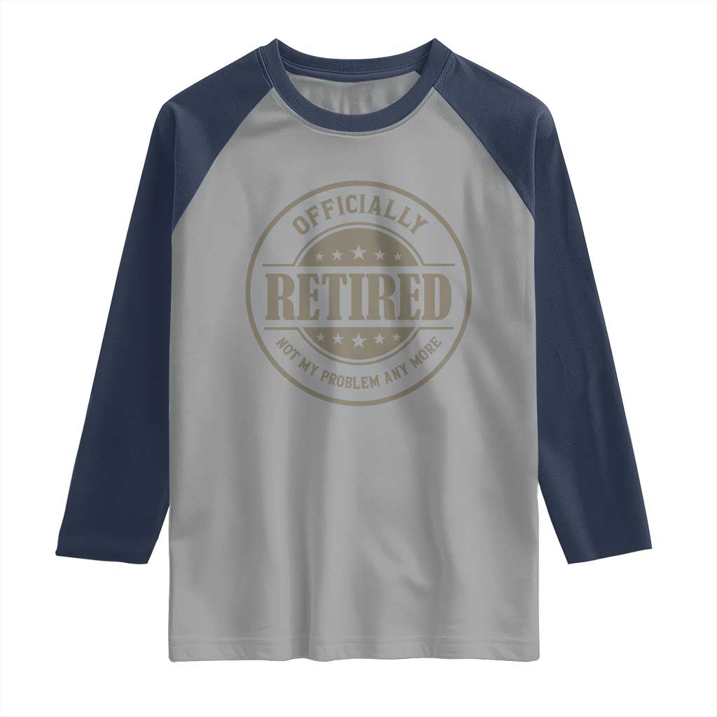 Retired Not My Problem Anymore Raglan Shirt Funny Retirement 2026 TS10 Sport Gray Navy Print Your Wear