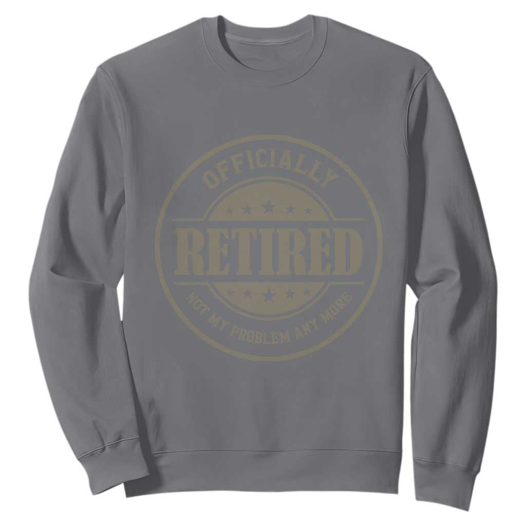 Retired Not My Problem Anymore Sweatshirt Funny Retirement 2026 TS10 Charcoal Print Your Wear