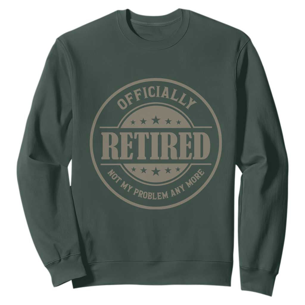 Retired Not My Problem Anymore Sweatshirt Funny Retirement 2026 TS10 Dark Forest Green Print Your Wear