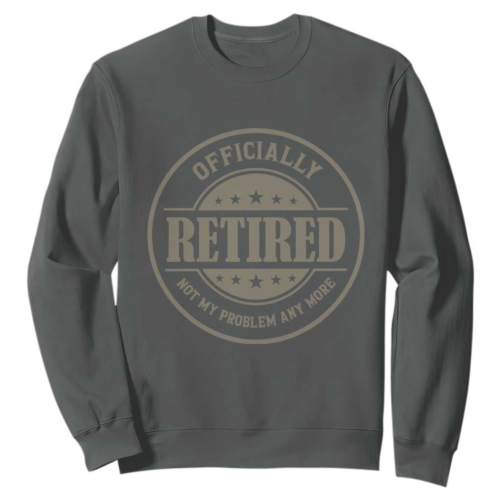 Retired Not My Problem Anymore Sweatshirt Funny Retirement 2026 TS10 Dark Heather Print Your Wear