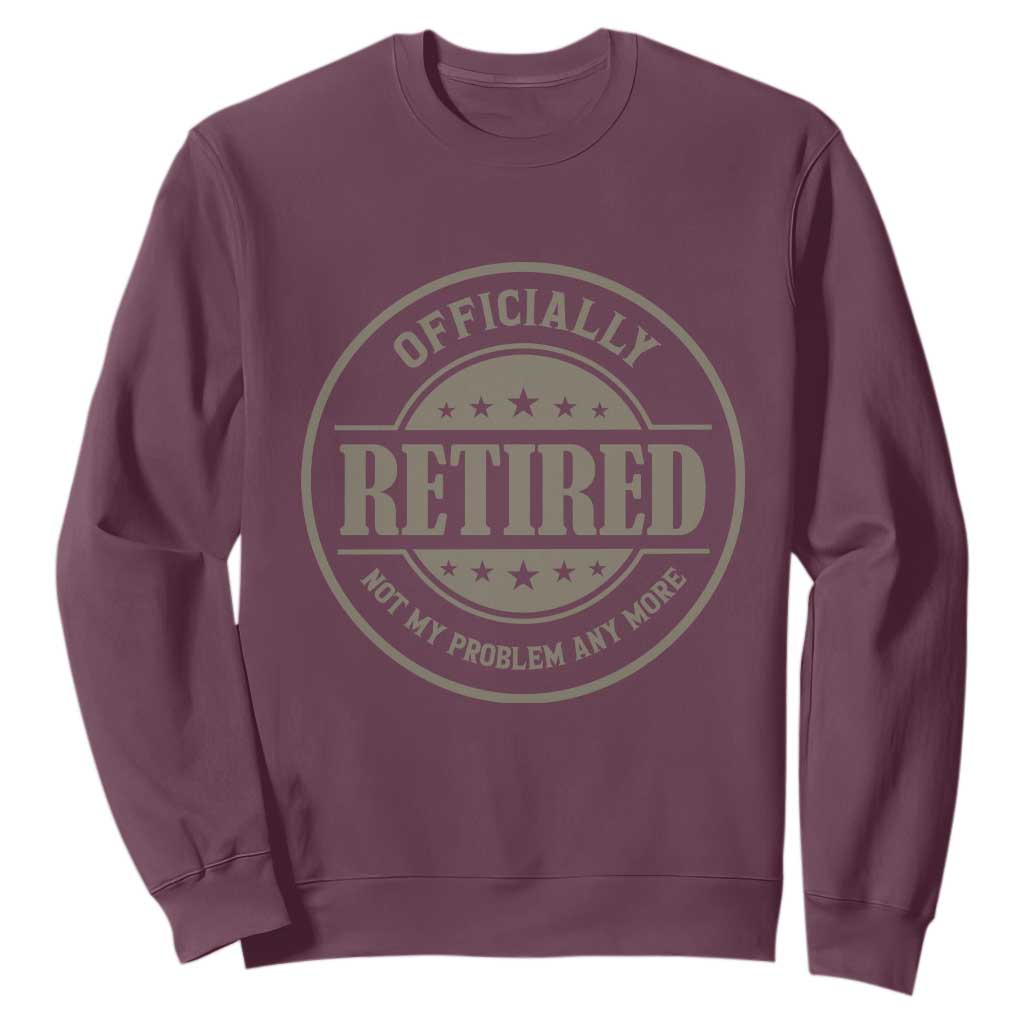 Retired Not My Problem Anymore Sweatshirt Funny Retirement 2026 TS10 Maroon Print Your Wear