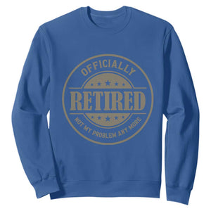 Retired Not My Problem Anymore Sweatshirt Funny Retirement 2026 TS10 Royal Blue Print Your Wear