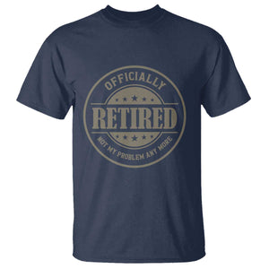Retired Not My Problem Anymore T Shirt - Funny Retirement 2026 Humor Tee TS10 Navy Print Your Wear