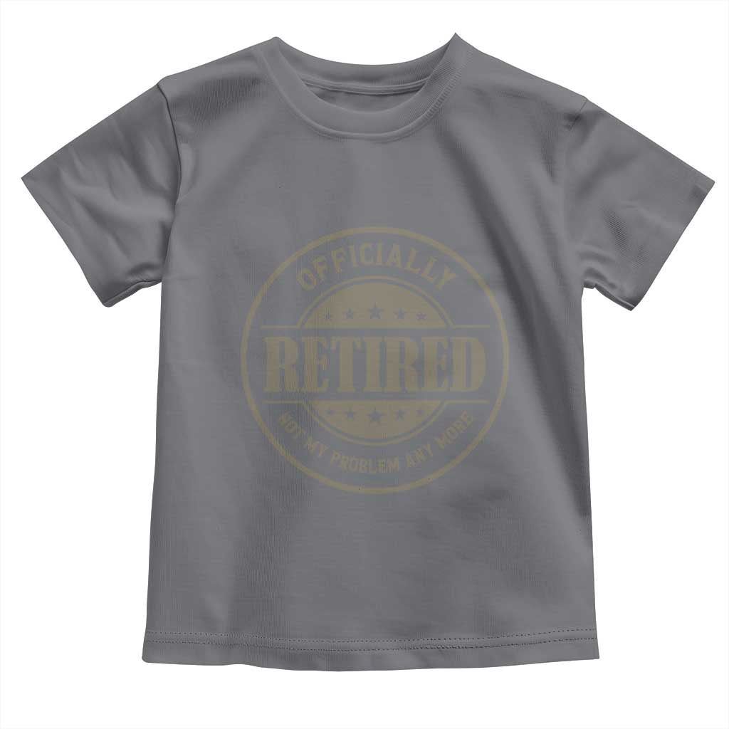 Retired Not My Problem Anymore Toddler T Shirt Funny Retirement 2026 TS10 Charcoal Print Your Wear