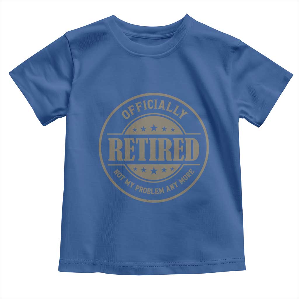 Retired Not My Problem Anymore Toddler T Shirt Funny Retirement 2026 TS10 Royal Blue Print Your Wear