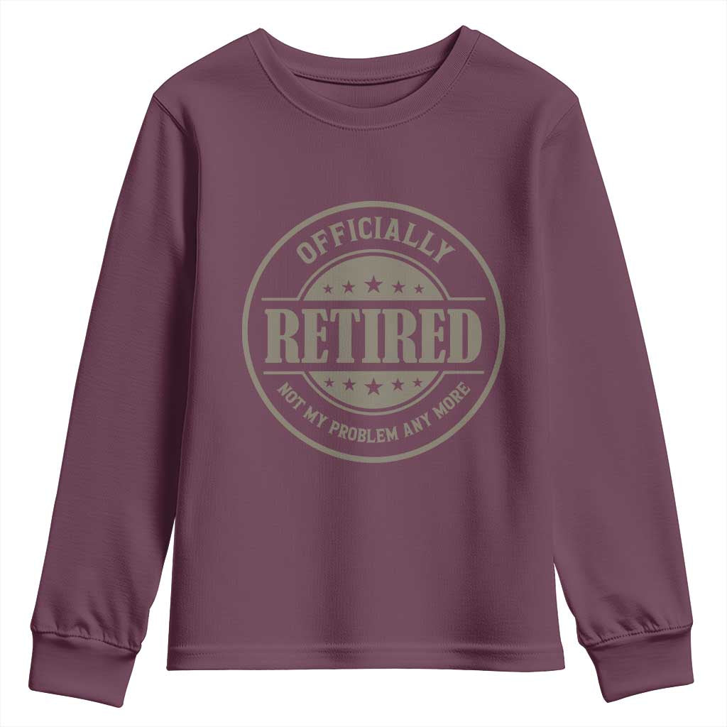 Retired Not My Problem Anymore Youth Sweatshirt Funny Retirement 2026 TS10 Maroon Print Your Wear