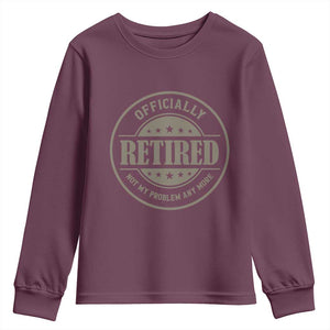 Retired Not My Problem Anymore Youth Sweatshirt Funny Retirement 2026 TS10 Maroon Print Your Wear